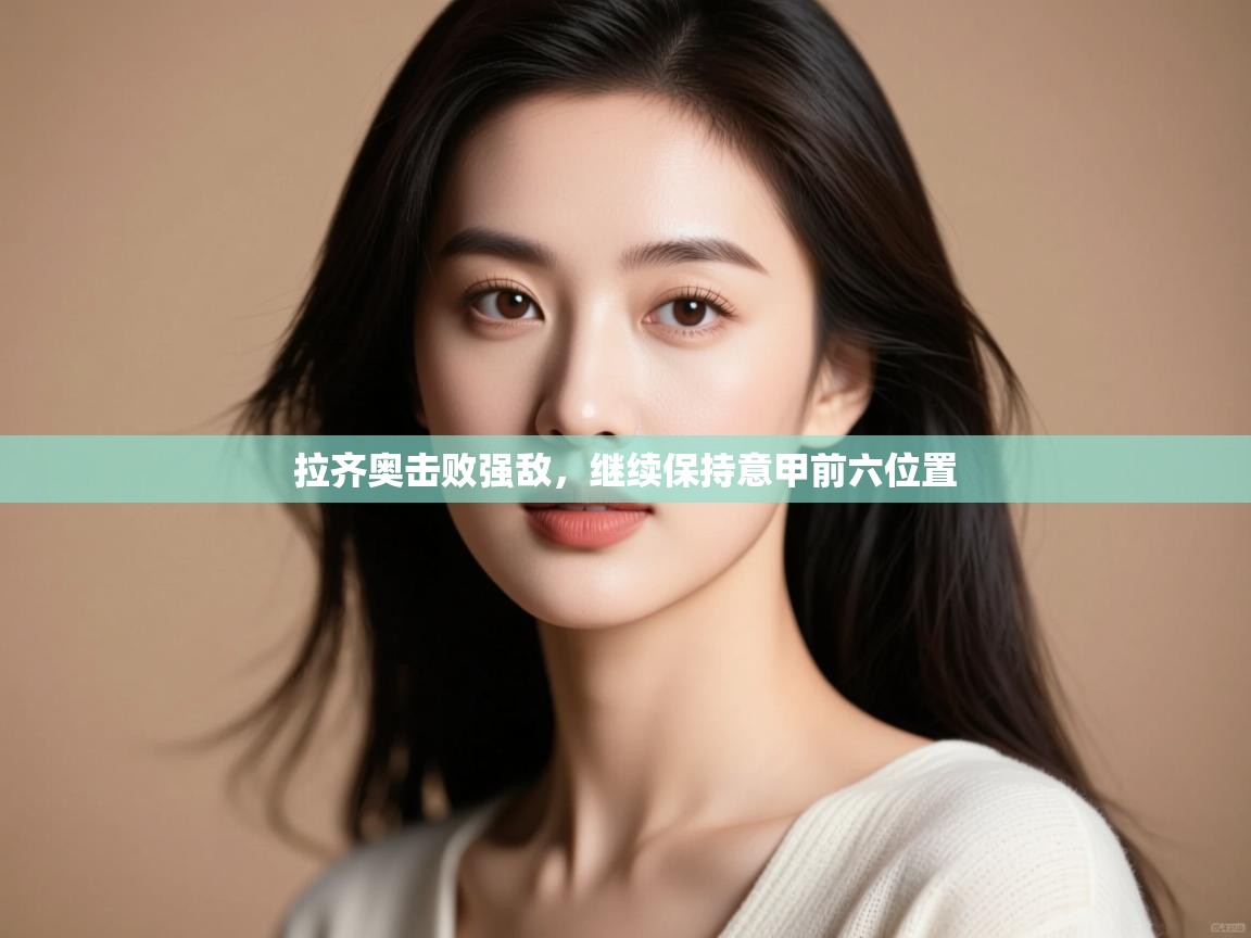 拉齐奥击败强敌，继续保持意甲前六位置  第2张