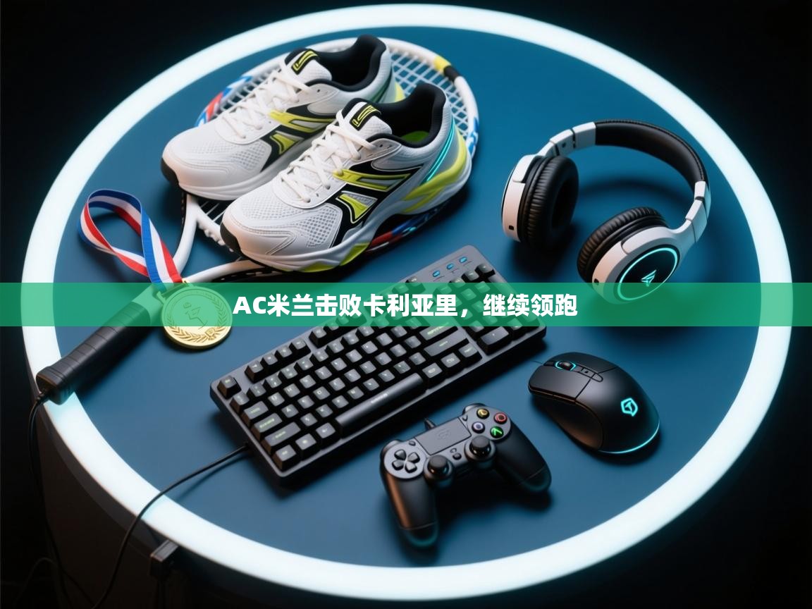 AC米兰击败卡利亚里，继续领跑  第2张