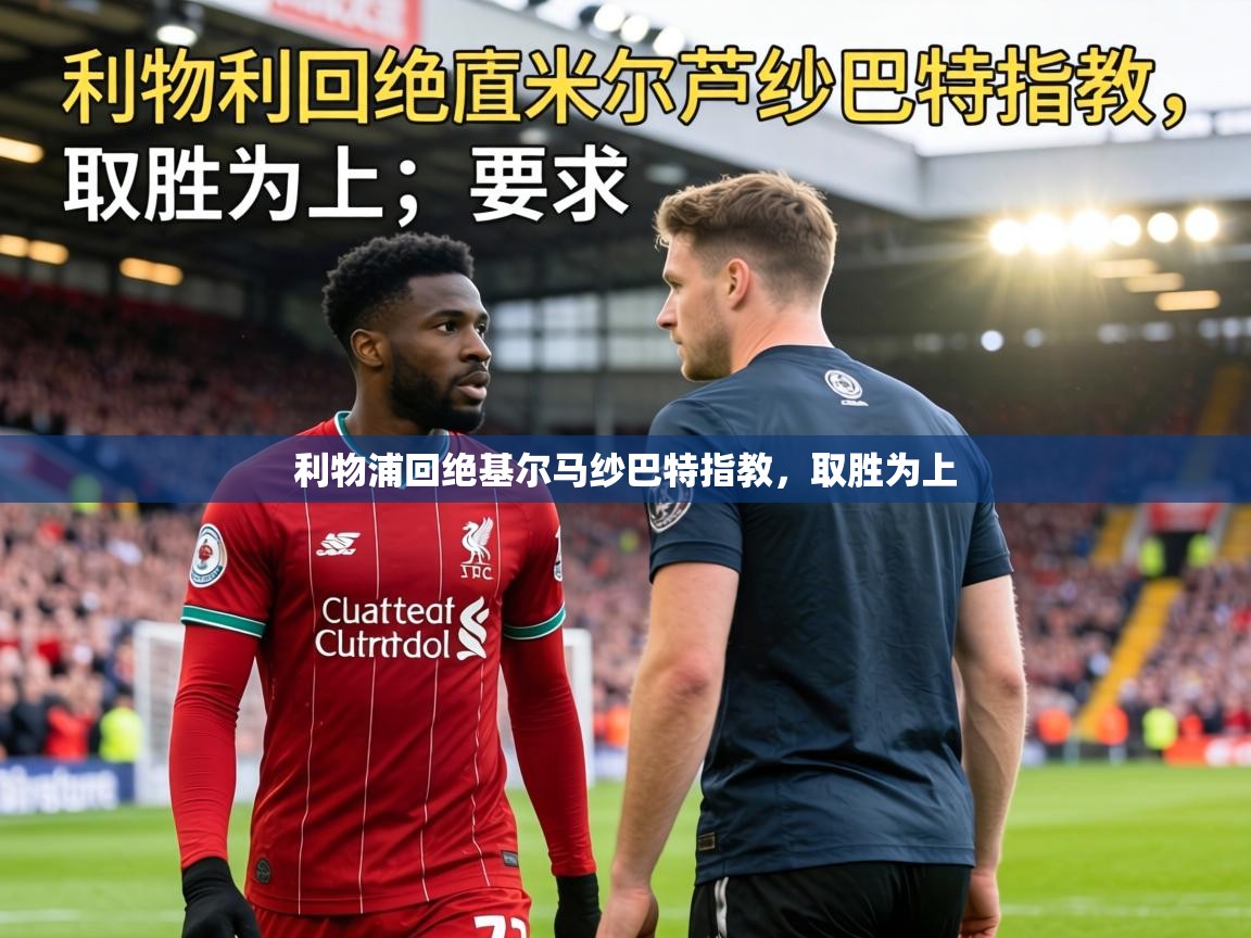 利物浦回绝基尔马纱巴特指教，取胜为上  第2张